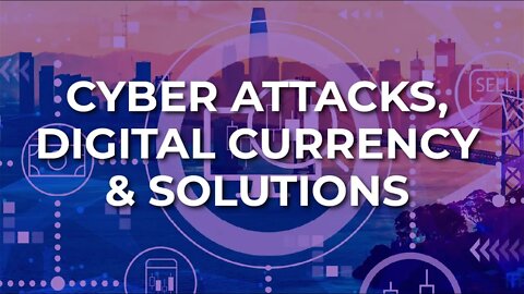 Cyber Attacks, Digital Currency & SOLUTIONS! | Live on May 4th @ 6PM EST.