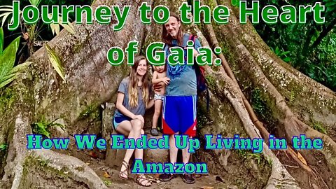 Into the Heart of Gaia: How We Ended Up Living in the Amazon Rainforest