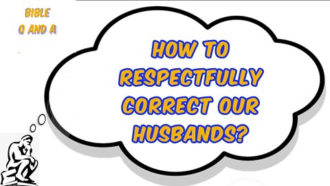 How to Respectfully Correct our Husbands?