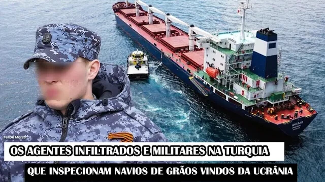 Os Agentes Infiltrados E Militares Na Turquia Que Inspecionam Navios De Grãos Vindos Da Ucrânia