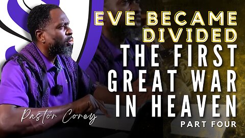 Eve Became Divided | The First Great War In Heavens | Pastor Corey