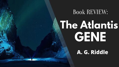 The Atlantis Gene by A. G. Riddle - Book REVIEW