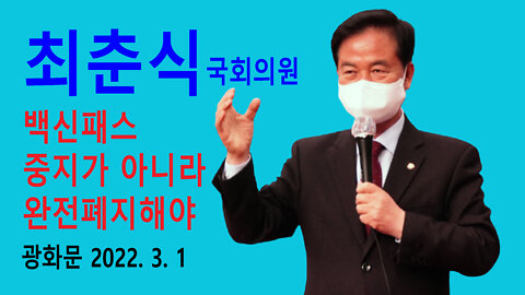 최춘식 국회의원 – 백신패스 일시적인 중지가 아니라 완전폐지해야 (2022년 3월1일)