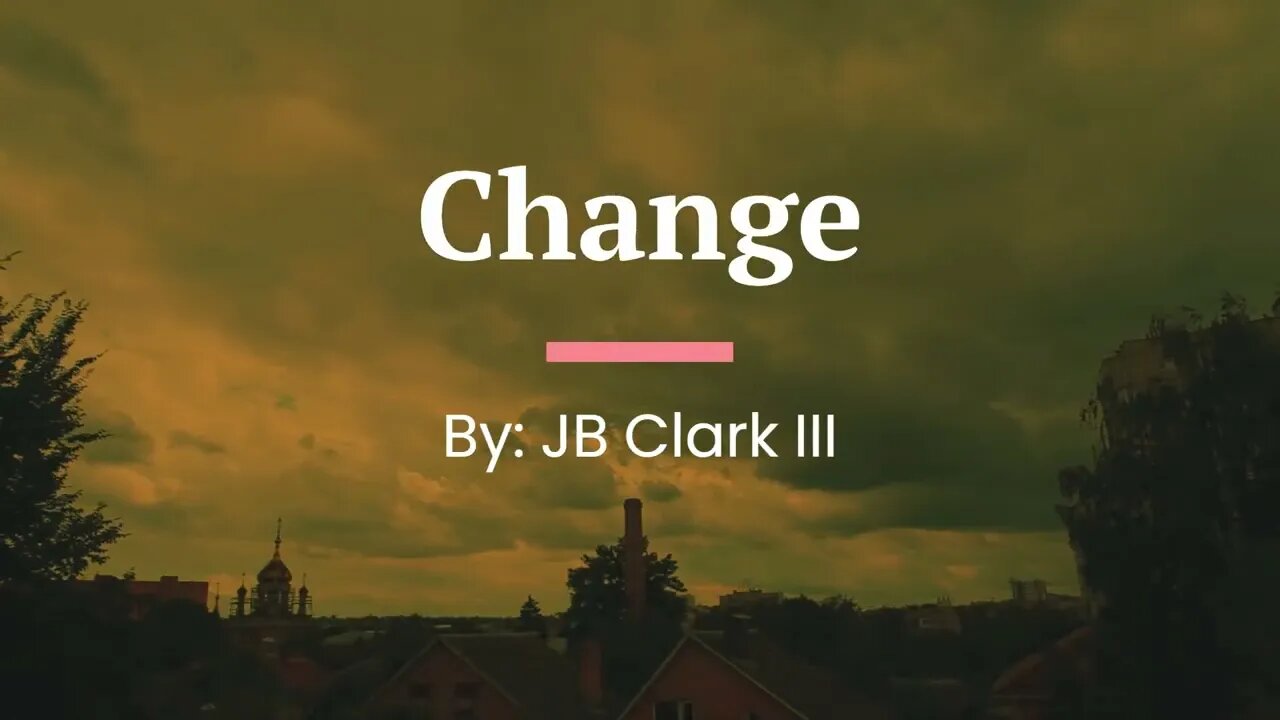 Change (a poem by JB Clark III)