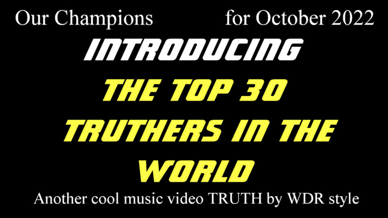 The Top 30 Truthers in The World - 10/2022 Our Champions