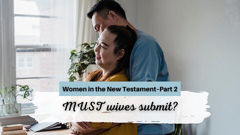 Does the NT REALLY Say Wives Must Submit? (Women in the NT pt. 2)