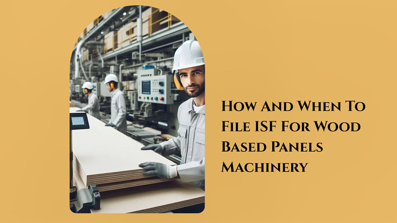 Mastering ISF Filings for Wood-Based Panels: Essential Tips for Importers