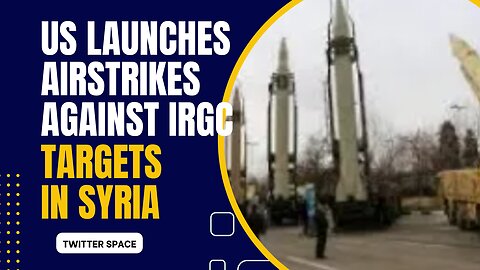 US Launches Airstrikes Against IRGC Targets in Syria