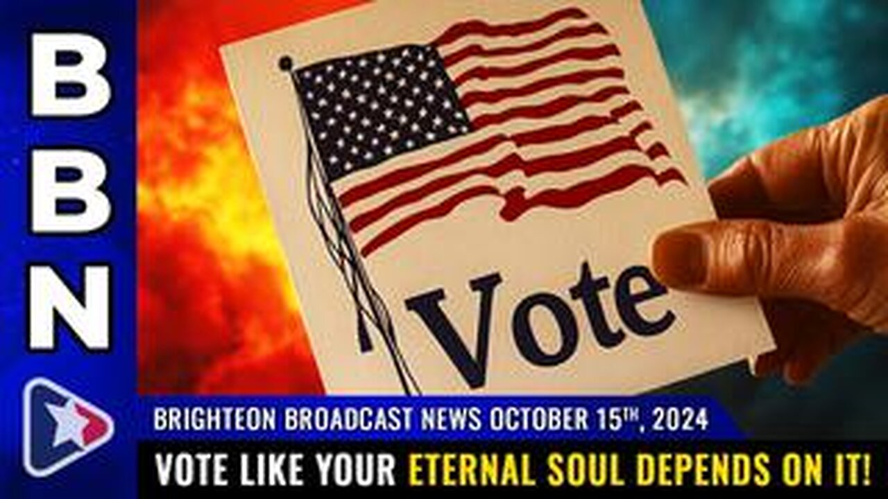 BBN Oct 15, 2024 – Vote like your ETERNAL SOUL depends on it!