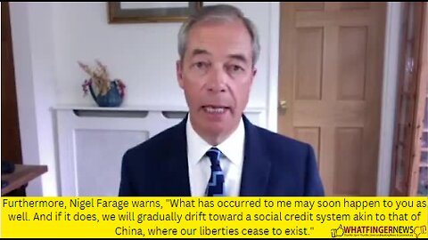 Furthermore, Nigel Farage warns, What has occurred to me may soon happen to you as well.