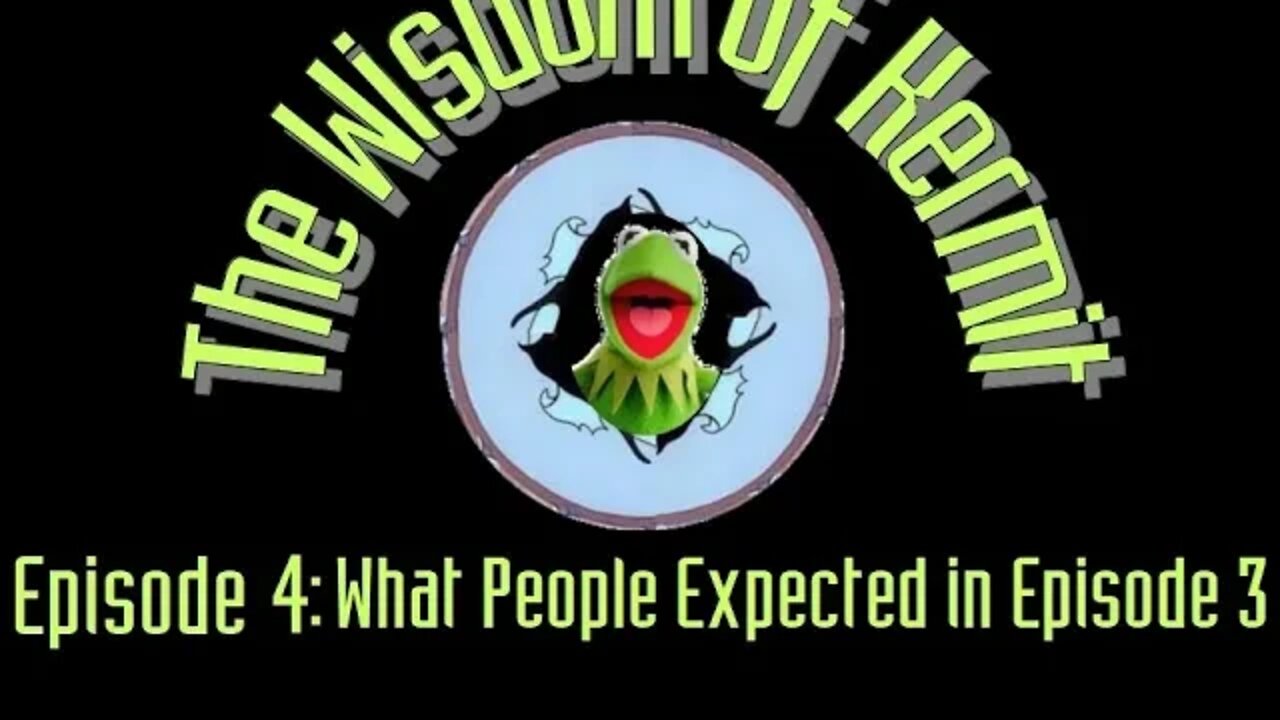 The Wisdom Of Kermit Ep. 4 : What People Expected in Episode 3