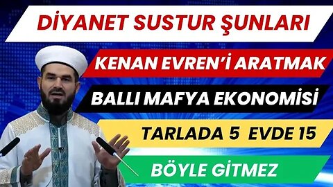 Kenan Evren’i arıyoruz / Diyanet şunları sustur / Mafya Ekonomisi