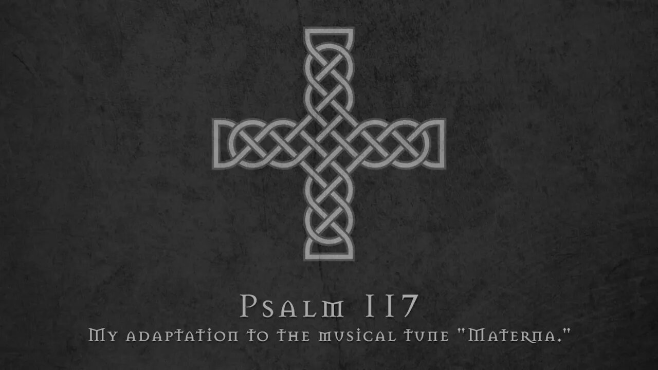 Psalm 117: My Adaptation to the Musical Tune "Materna" (Lyric Video)