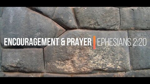 Encouragement and Prayer - Ephesians 2:20