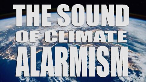 The Sound Of Climate Alarmism