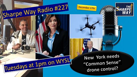 Sharpe Way Radio # 22​7: ​New York needs "Common Sense" drone control? WYSL Radio at 1pm