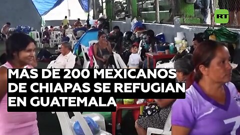 Cientos de mexicanos tuvieron que refugiarse en Guatemala ante la violencia de cárteles en Chiapas