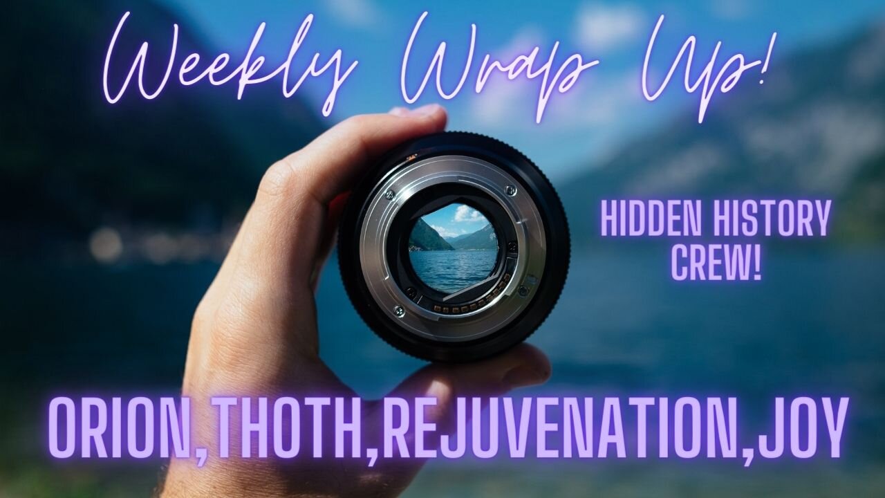 Orion, Thoth, Rejuvenation, and Joy! Weekly Wrap Up, Hidden History Crew