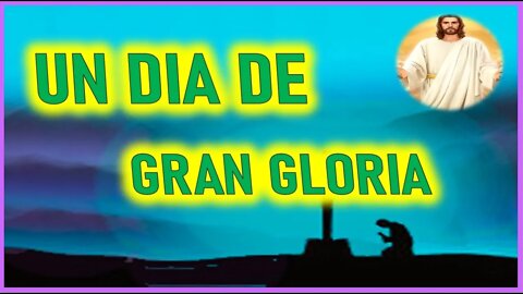 MENSAJE DE JESUCRISTO EN EL LIBRO DE LA VERDAD UN DIA DE GRAN GLORIA