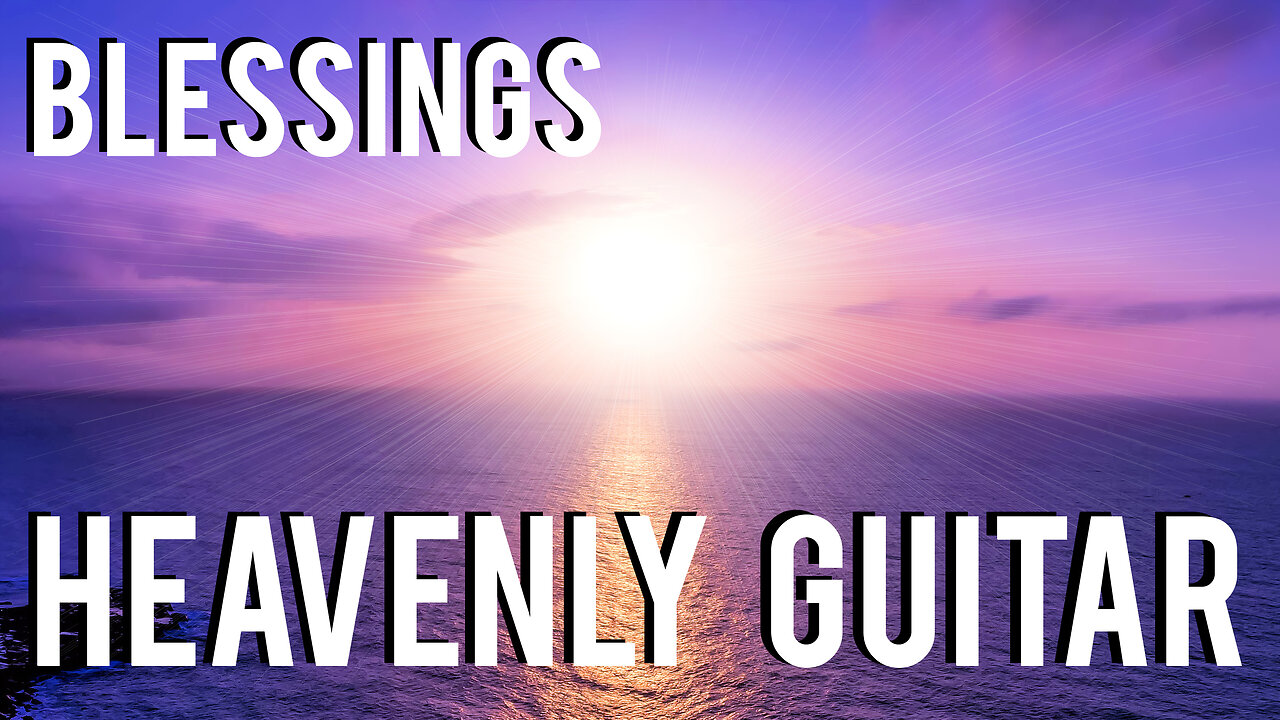 BLESSINGS Heavenly Guitar Worship Music