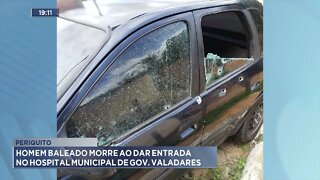 Periquito: Homem baleado morre ao dar entrada no hospital municipal de Gov. Valadares