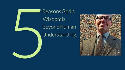 5 Reasons God's Wisdom is Beyond Human Understanding