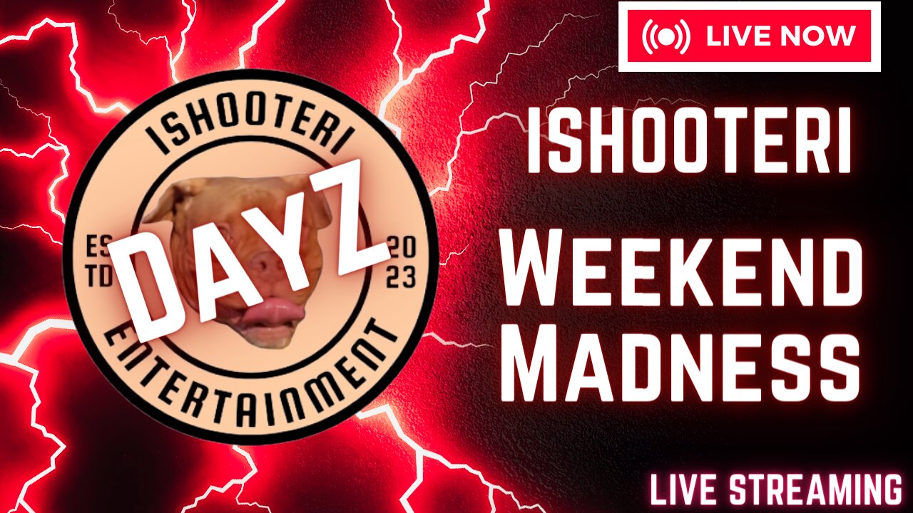 IShooterI Weekend Madness!!! REARMED DayZ!!