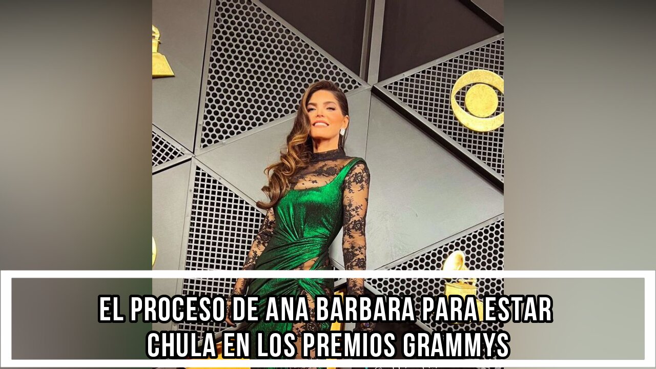 EL PROCESO DE ANA BARBARA PARA ESTAR CHULA EN LOS PREMIOS GRAMMYS