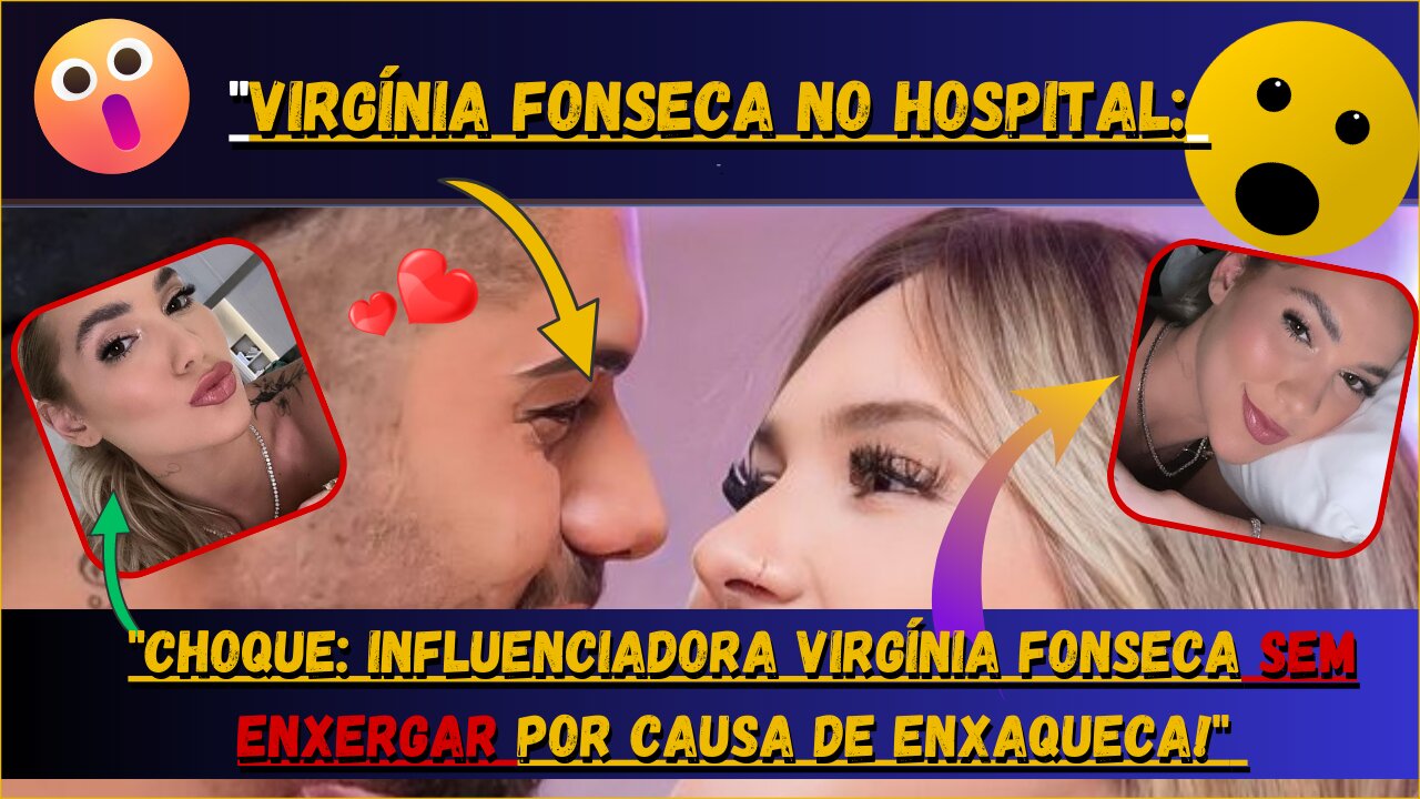 Urgente#VirgíniaFonseca,Hospitalizada por Forte Dor de Cabeça!Choque InfluenciadoraVirgínia Fonseca.