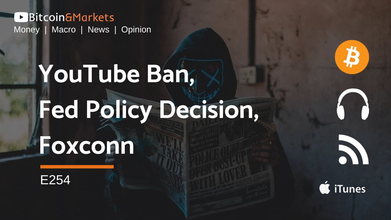 YouTube Ban, Fed Decision Day, Bitcoin and Foxconn - E254