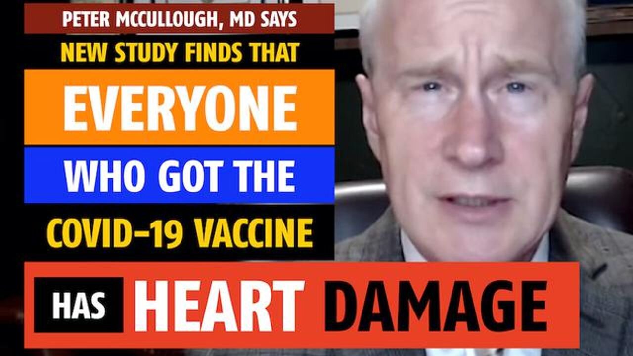 Study finds everyone who got the COVID-19 vaccine has heart damage, says Peter McCullough, MD