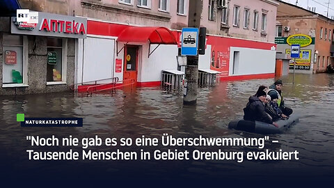 "Noch nie gab es so eine Überschwemmung" – Tausende Menschen in Gebiet Orenburg evakuiert