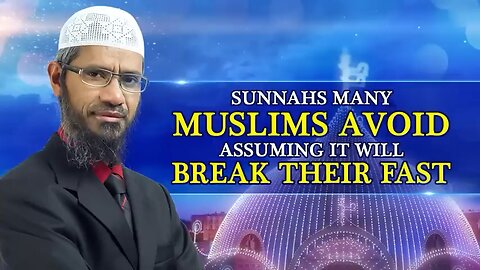 SUNNAS MANY MUSLIMS AVOID ASSUMING IT WILL BREAK THEIR FAST - DR ZAKIR NAIK