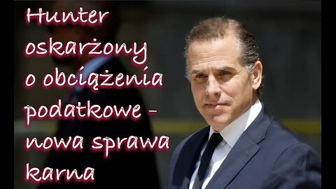 Hunter Biden oskarżony o obciążenia podatkowe -nowa sprawa karna