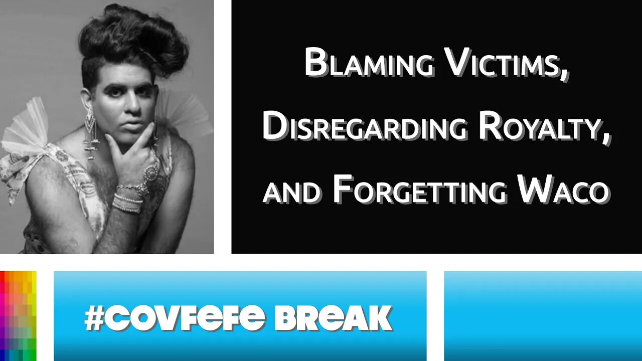 [#Covfefe Break] Blaming Victims, Disregarding Royalty, and Forgetting Waco