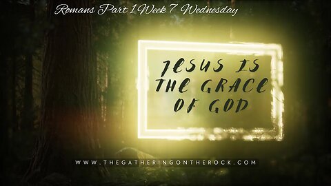 Jesus is the Grace Romans Part 1 Week 7 Wednesday