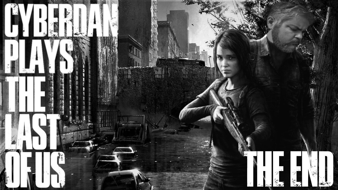 CyberDan Plays The Last Of Us (Part 20 - THE END)