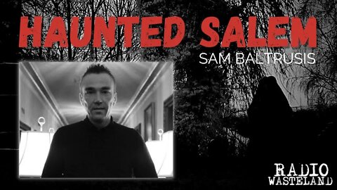 Radio Wasteland - Haunted Salem with Sam Baltrusis