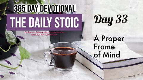 A Proper Frame of Mind - DAY 33 - The Daily Stoic 365 Day Devotional
