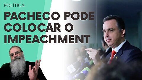 PACHECO diz que NÃO COLOCA IMPEACHMENT se for LACRAÇÃO, mas, se TIVER EMBASAMENTO JURÍDICO... SERÁ?