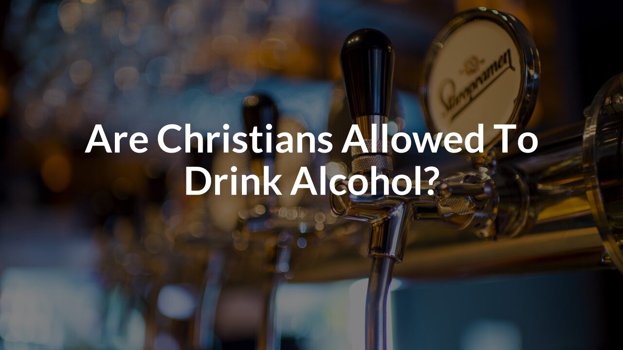 Are Christians Allowed To Drink Alcohol?