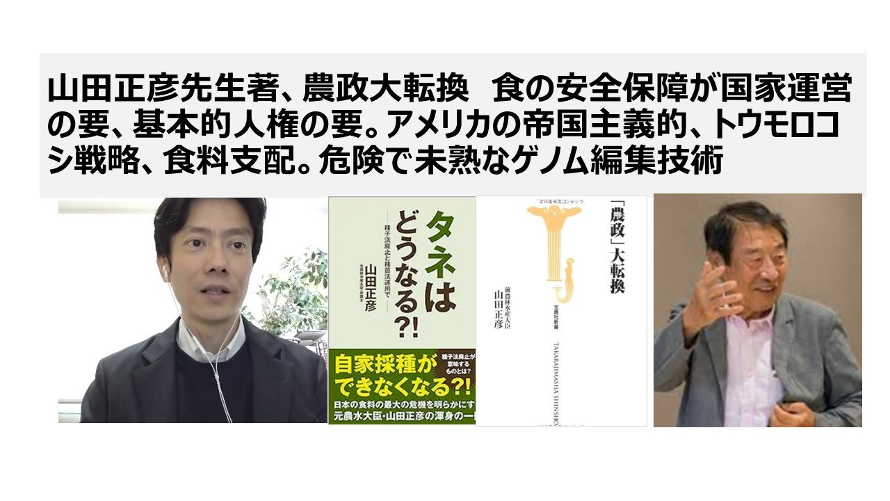 山田正彦先生著、農政大転換 食の安全保障が国家運営の要、基本的人権の要。アメリカの帝国主義的、トウモロコシ戦略、食料支配。危険で未熟なゲノム編集技術