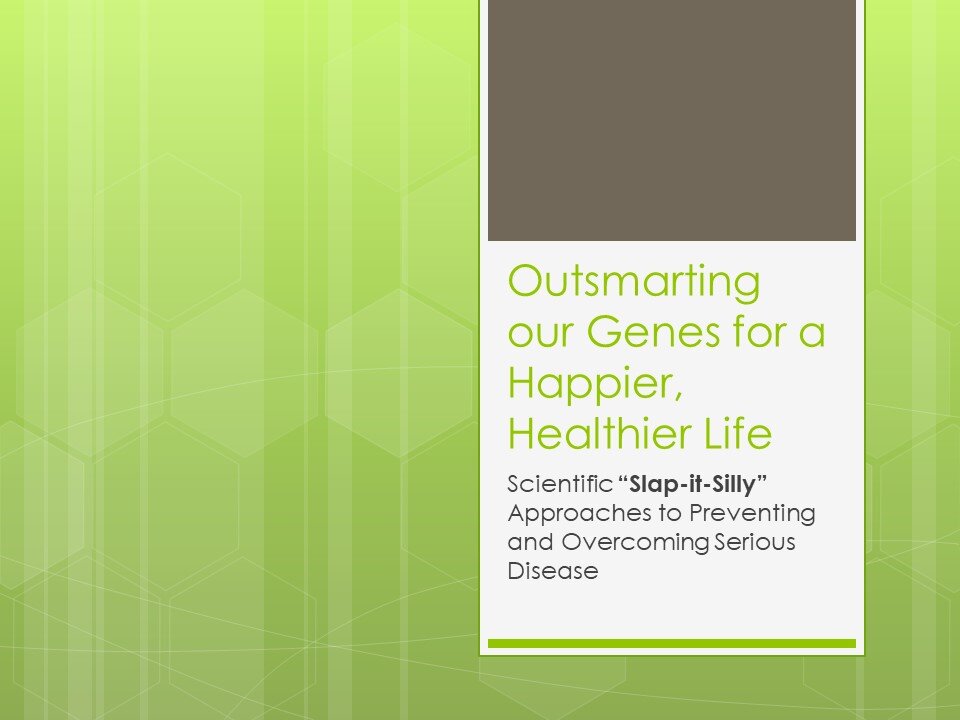 Epigenetics - outsmarting your genes for a happier, healthier life!