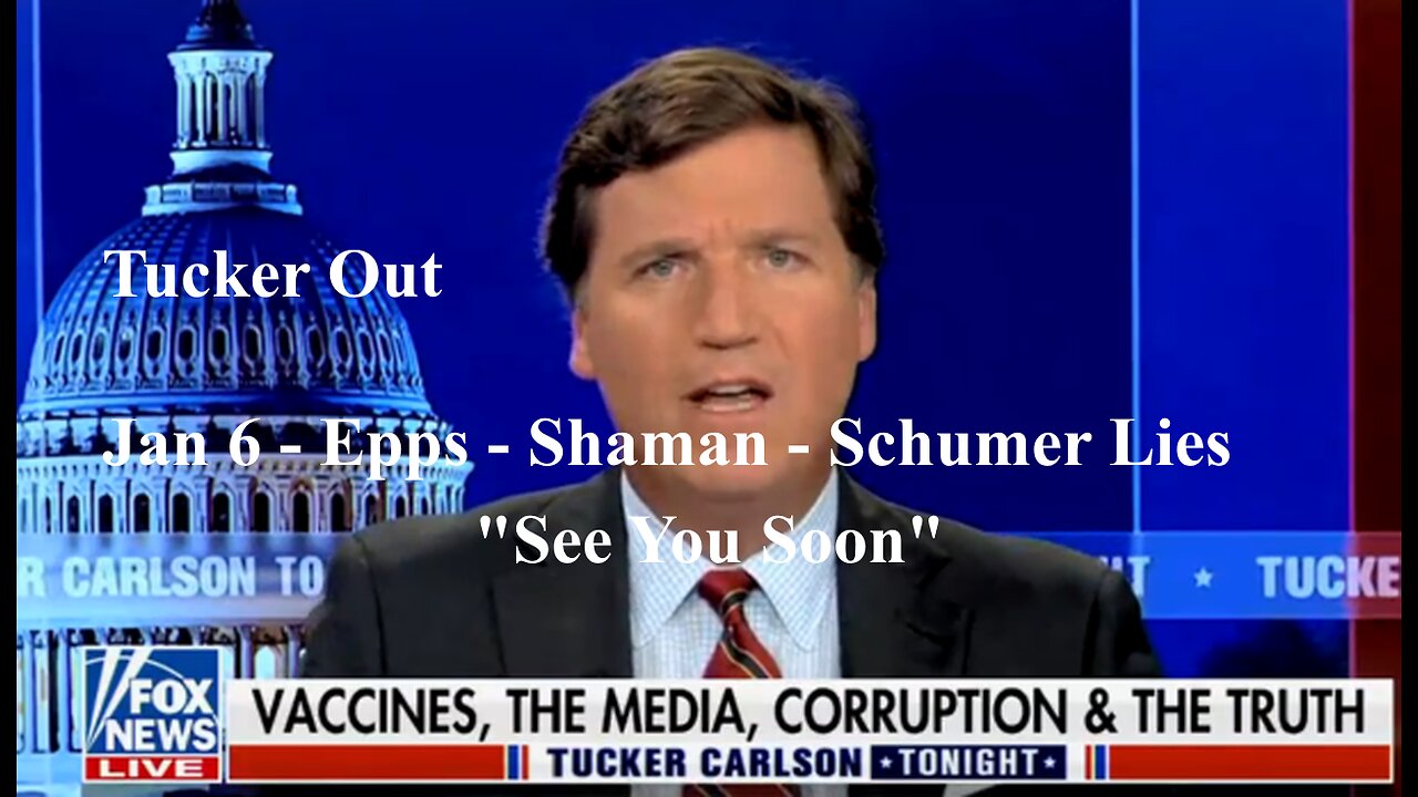 Carlson Bounces Back - Jan 6 clips - Epps - Shaman - Schumer Lies