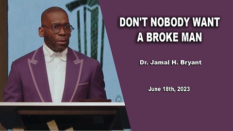 Dr. Jamal H. Bryant, --DON'T NOBODY WANT A BROKE MAN -- Sunday 18th, June 2023