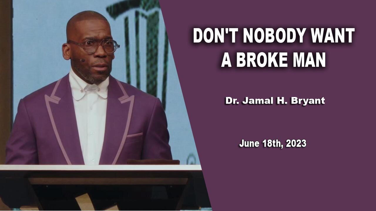 Dr. Jamal H. Bryant, --DON'T NOBODY WANT A BROKE MAN -- Sunday 18th, June 2023