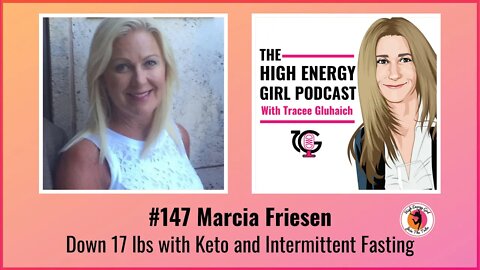 #147 Marcia Friesen - Down 17 lbs with Keto and Intermittent Fasting