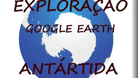 029 - Exploração Google Earth Antártida