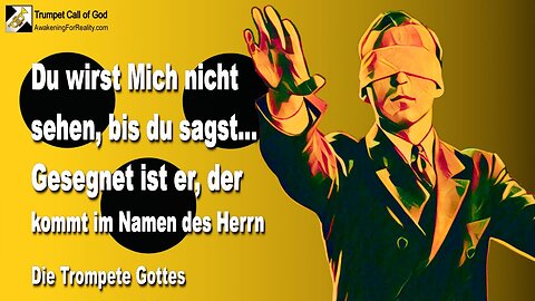 05.01.2010 🎺 Der Herr sagt... Du wirst Mich nicht sehen, bis du sagst, gesegnet ist er, der kommt im Namen des Herrn