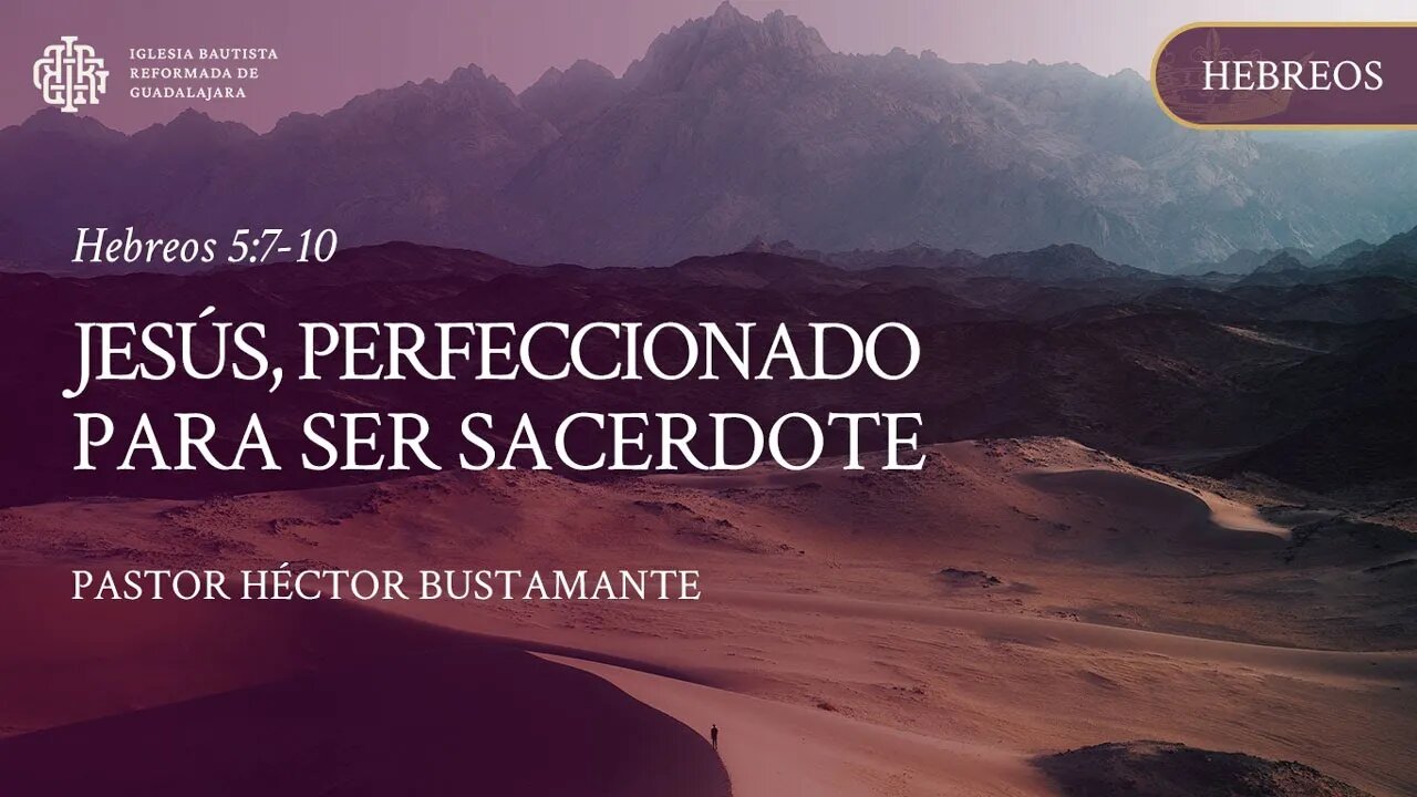 Jesús, perfeccionado para ser sacerdote (Hebreos 5:7-10) - Pastor Héctor Bustamante